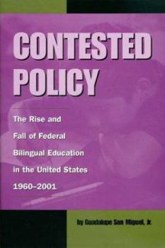Hardcover Contested Policy: The Rise and Fall of Federal Bilingual Education in the United States, 1960-2001 Book
