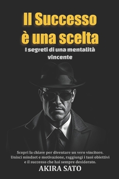 Paperback Il Successo è una scelta: I segreti di una mentalità vincente - Scopri la chiave per diventare un vero vincitore. Unisci mindset e motivazione, [Italian] Book