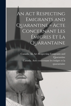 Paperback An Act Respecting Emigrants and Quarantine [microform] = Acte Concernant Les Émigres Et La Quarantaine Book