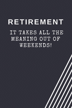 Paperback Retirement: It takes all the meaning out of weekends!: Blank Lined Journal Coworker Notebook Employees Appreciation Funny Gag Gift Book