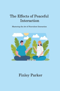 Paperback The Effects of Peaceful Interaction: Mastering the Art of Nonviolent Interaction Book