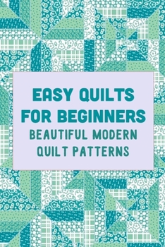 Paperback Easy Quilts for Beginners: Beautiful Modern Quilt Patterns Book