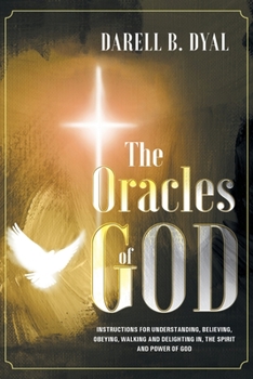 Paperback The Oracles of God: Instructions for Understanding, Believing, Obeying, Walking and Delighting in, the Spirit and Power of God Book