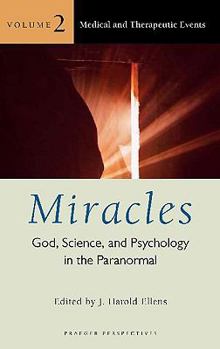 Miracles: God, Science, and Psychology in the Paranormal, Volume 2, Medical and Therapeutic Events