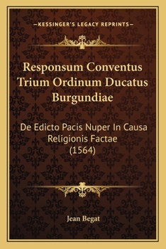 Responsum Conventus Trium Ordinum Ducatus Burgundiae: De Edicto Pacis Nuper In Causa Religionis Factae (1564)