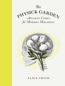 Hardcover The Physick Garden: Ancient Cures for Modern Maladies Book