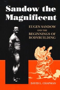 Hardcover Sandow the Magnificent: Eugen Sandow and the Beginnings of Bodybuilding Book