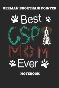 German Shorthair Pointer Best GSP Mom Ever Notebook: Great Gift for GSP Shorthaired Owner and Lover (6x9 – 100 Pages Dot Gride)