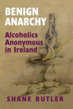 Paperback Benign Anarchy: Alcoholics Anonymous in Ireland Book