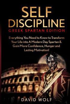 Paperback Self Discipline: Become A Greek Spartan - Everything You Need to Know to Transform Your Life into A Modern Day Spartan & Gain More Conf Book