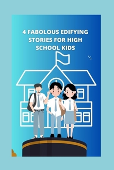 4 FABOLOUS EDIFYING STORIES FOR HIGH SCHOOL KIDS