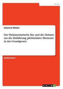 Paperback Der Parlamentarische Rat und die Debatte um die Einführung plebiszitärer Elemente in das Grundgesetz [German] Book