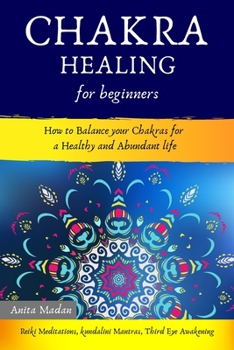 Paperback Chakra Healing for Beginners: How to Balance Your Chakras for a Healthy and Abundant Life (Reiki Meditations, Kundalini Mantras, Third Eye Awakening Book