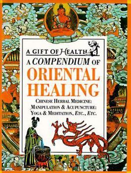 Hardcover A Compendium of Oriental Healing: Chinese Herbal Medicine: Manipulation & Acupuncture: Yoga & Meditation, Etc., Etc. Book