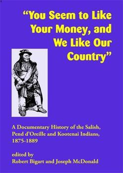 "You Seem to Like Your Money, and We Like Our Country": Documents of Salish, Pend d’Oreille, and Kootenai Indian History, 1875–1889