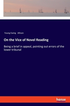 On the Vice of Novel Reading: Being a brief in appeal, pointing out errors of the lower tribunal
