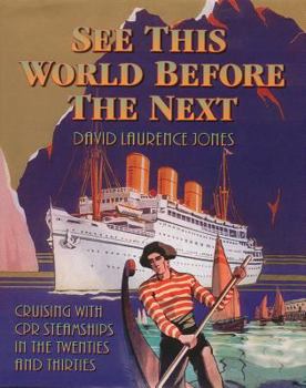 Paperback See This World Before the Next: Cruising with CPR Steamships in the Twenties and Thirties Book