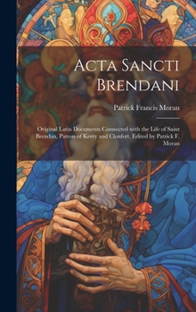 Hardcover Acta Sancti Brendani; original Latin documents connected with the life of Saint Brendan, patron of Kerry and Clonfert. Edited by Patrick F. Moran [Latin] Book