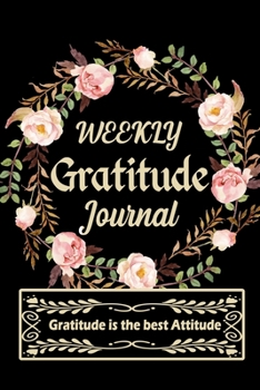 Paperback Weekly Gratitude Journal: A 52 Week Guide To Cultivate An Attitude Of Gratitude A Daily Gratitude Journal for all people Activity with Daily Ins Book