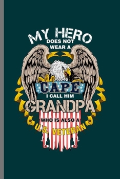 Paperback My Hero Does not wear a Cape I call him Grandpa: Cool Eagle Design Motivational Sayings Blank Journal For U.S Veterans Grandfather Gift (6"x9") Lined Book