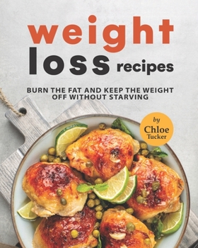 Paperback Weight Loss Recipes: Burn The Fat & Keep the Weight Off Without Starving Book