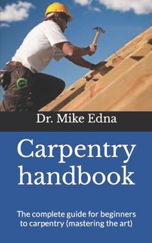 Paperback Carpentry handbook: The complete guide for beginners to carpentry (mastering the art) Book