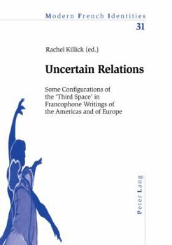 Uncertain Relations: Some Configurations of the 'Third Space' in Francophone Writings of the Americas and of Europe