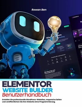 Paperback Elementor Website Builder – Benutzerhandbuch: Erstellen Sie professionelle WordPress-Websites, responsive Seiten und veröffentlichen Sie Ihre Website ohne Programmierung. (German Edition) [German] Book