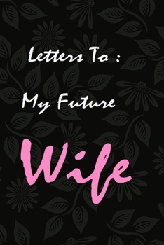 Letters To My Future Wife: awseome cute journal notebook gift valentine day for wife,husband,couple,Boyfriend,Girlfriend valentine day for her,him