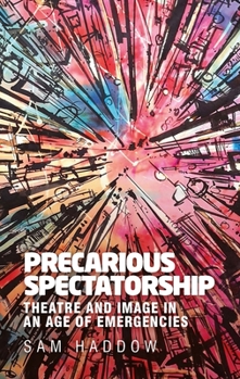 Hardcover Precarious Spectatorship: Theatre and Image in an Age of Emergencies Book