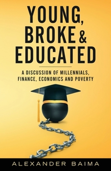 Paperback Young, Broke, and Educated: A Discussion of Millennials, Finance, Economics and Poverty Book