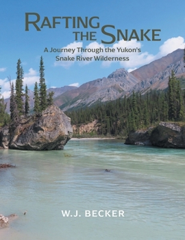 Paperback Rafting the Snake: A Journey Through the Yukon's Snake River Wilderness Book