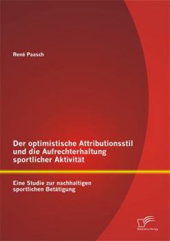 Paperback Der optimistische Attributionsstil und die Aufrechterhaltung sportlicher Aktivität: Eine Studie zur nachhaltigen sportlichen Betätigung [German] Book