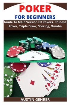 Paperback Poker for Beginners: Guide To Main Version Of Pokers, Chinese Poker, Triple Draw, Scoring, Omaha Book