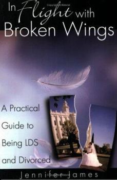 Paperback In Flight with Broken Wings: A Practical Guide to Being Lds and Divorced Book