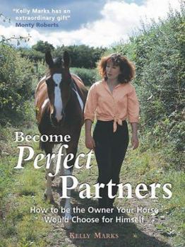 Hardcover Become Perfect Partners: How to Be the Owner Your Horse Would Choose for Himself Book
