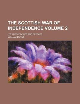 Paperback The Scottish War of Independence Volume 2; Its Antecedents and Effects Book