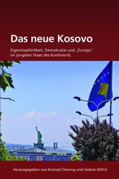 Das Neue Kosovo: Eigenstaatlichkeit, Demokratie Und "europa" Im J�ngsten Staat Des Kontinents