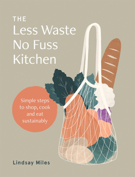Paperback The Less Waste, No Fuss Kitchen: Simple Steps to Shop, Cook and Eat Sustainably Book