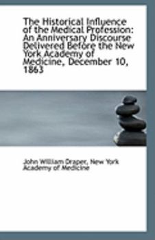 Paperback The Historical Influence of the Medical Profession: An Anniversary Discourse Delivered Before the Ne Book