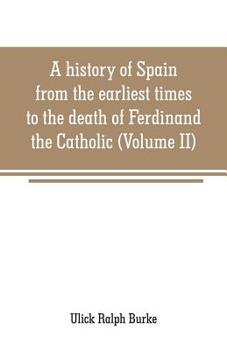 Paperback A history of Spain from the earliest times to the death of Ferdinand the Catholic (Volume II) Book