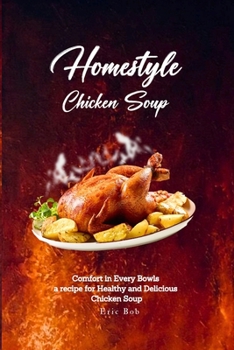 Paperback Homestyle Chicken Soup: Comfort In Every Bowl A Recipe for A Heathy and Delicious Chicken Soup Book
