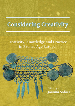 Paperback Considering Creativity: Creativity, Knowledge and Practice in Bronze Age Europe Book