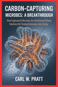 Paperback Carbon-Capturing Microbes: A Breakthrough: How Engineered Microbes Are Redefining Climate Solutions by Turning Emissions into Energy Book