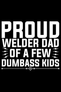 Paperback Proud Welder Dad Of A Few Dumbass Kids: Cool Welder Life Journal Notebook - Welder Gifts - Welding Lover Notebook Journal - Welder Engineer Journal Bo Book