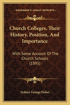 Paperback Church Colleges, Their History, Position, And Importance: With Some Account Of The Church Schools (1895) Book
