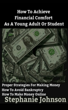 Paperback How To Achieve Financial Comfort As A Young Adult Or Student: A brief guide for making money and managing it Book