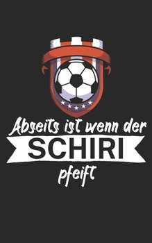Abseits ist wenn der Schiri pfeift: Fußball Notizbuch für Schiedsrichter mit Spruch. 120 Seiten Liniert. Perfektes Geschenk. (German Edition)