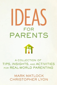 Ideas for Parents: A Collection of Tips, Insights, and Activities for Real-World Parenting