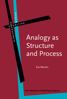 Analogy as Structure and Process: Approaches in Linguistics, Cognitive Psychology and Philosophy of Science - Book #14 of the Human Cognitive Processing: Cognitive Foundations of Language Structure and Use